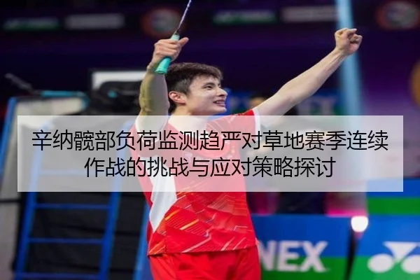 辛纳髋部负荷监测趋严对草地赛季连续作战的挑战与应对策略探讨